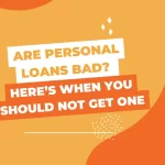 Are Personal Loans Bad? Here’s When You Should Not Get One