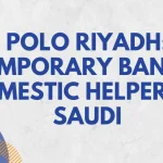 POLO Riyadh: Temporary Ban of Domestic Helpers in Saudi